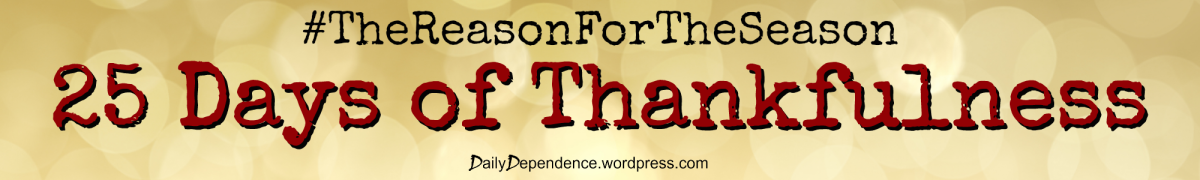 #Daily Dependence - Reason for the Season - 25 Days of Thankfulness
