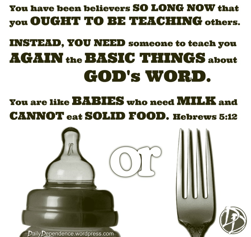 99 - Daily Dependence - Hebrews 5-12 - Milk to Meat