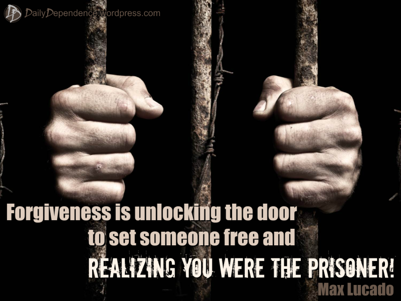 “Forgiveness is unlocking the door to set someone free and realizing you were the prisoner!”