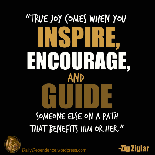 "True joy comes when you inspire, encourage and guide someone else on a path that benefits him or her." 