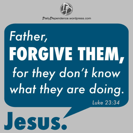 144 - Daily Dependence - Luke‬ ‭23-34 - Father Forgive Them